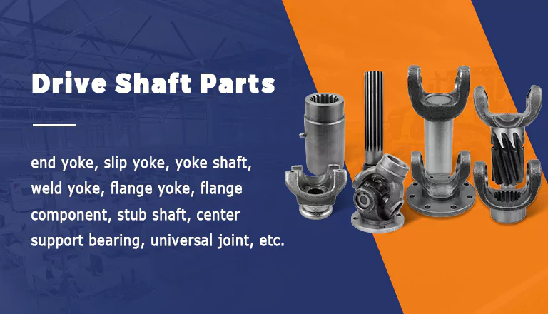 end yoke, slip yoke, yoke shaft, weld yoke, flange yoke, flange component, stub shaft, center support bearing, universal joint, etc.